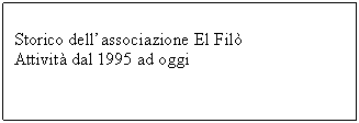 Casella di testo: Storico dell’associazione El Filò
Attività dal 1995 ad oggi

